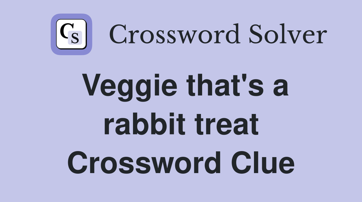 Veggie that's a rabbit treat Crossword Clue Answers Crossword Solver